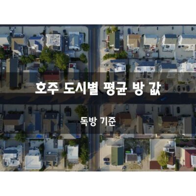 호주 집 구하기 정보 – 지역별 방 값